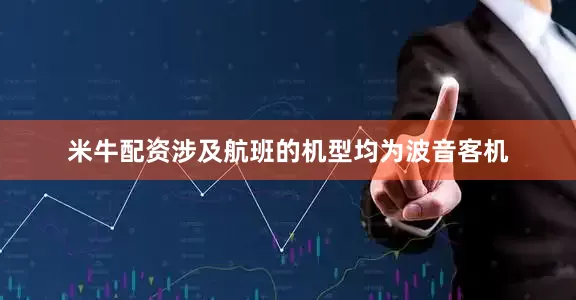 米牛配资涉及航班的机型均为波音客机