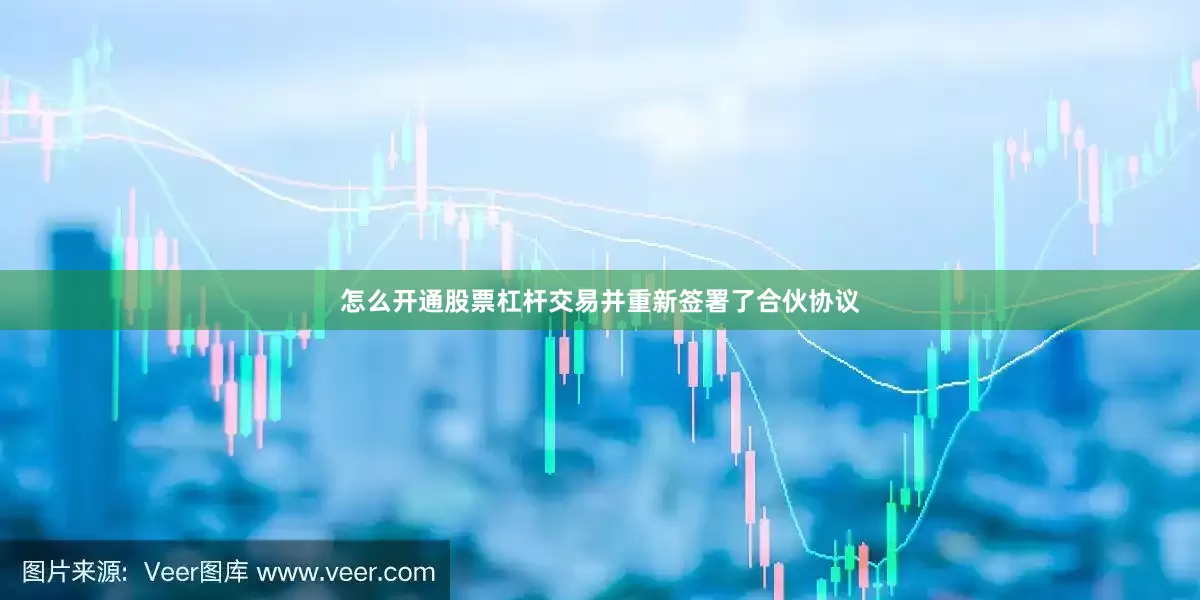 怎么开通股票杠杆交易并重新签署了合伙协议