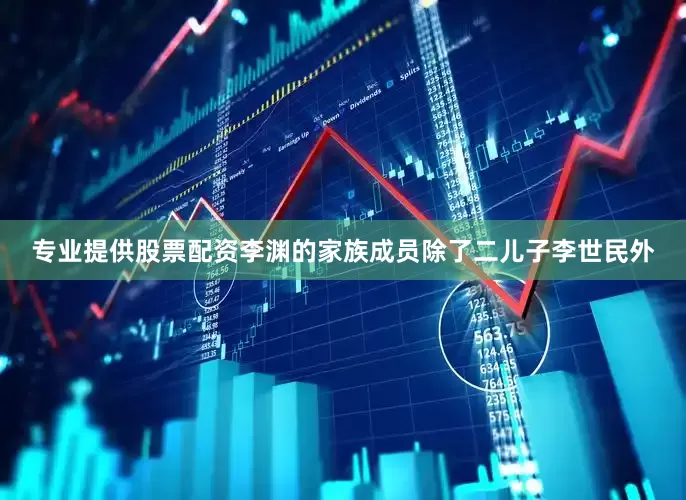 专业提供股票配资李渊的家族成员除了二儿子李世民外