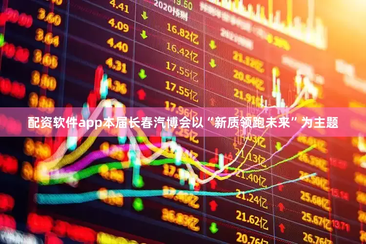 配资软件app　　本届长春汽博会以“新质领跑未来”为主题