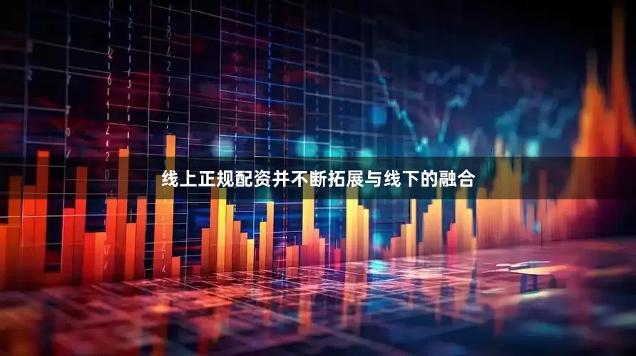 线上正规配资并不断拓展与线下的融合