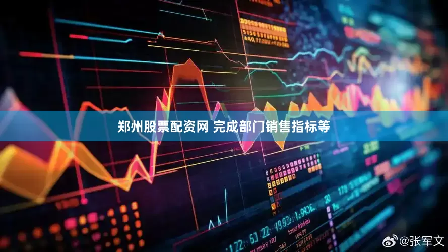 郑州股票配资网 完成部门销售指标等