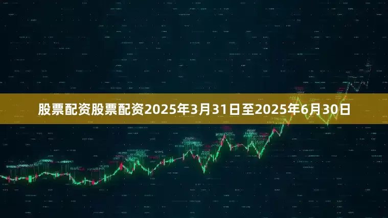 股票配资股票配资2025年3月31日至2025年6月30日
