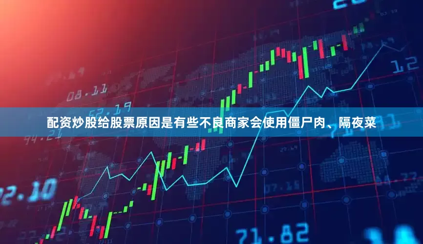 配资炒股给股票原因是有些不良商家会使用僵尸肉、隔夜菜