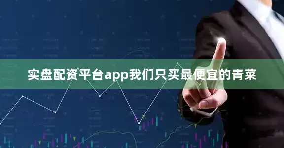 实盘配资平台app我们只买最便宜的青菜