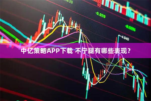 中亿策略APP下载 不宁腿有哪些表现？